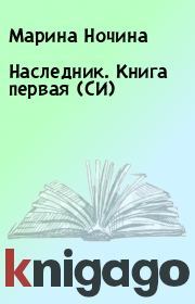 Наследник. Книга первая (СИ). Марина Ночина
