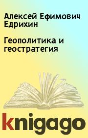 Книга - Геополитика и геостратегия.  Алексей Ефимович Едрихин  - прочитать полностью в библиотеке КнигаГо