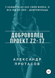 Книга - Доброволец. Проект Z2-17.  Александр Витальевич Протасов  - прочитать полностью в библиотеке КнигаГо