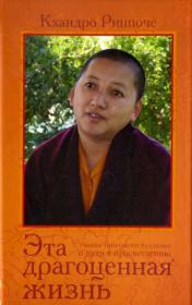 Эта драгоценная жизнь. Учения тибетского буддизма о пути к просветлению..  Кхандро Ринпоче