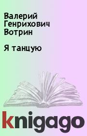 Книга - Я танцую.  Валерий Генрихович Вотрин  - прочитать полностью в библиотеке КнигаГо