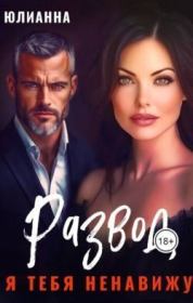 Развод. Я тебя ненавижу (СИ).   (Юлианна)
