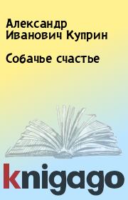 Книга - Собачье счастье.  Александр Иванович Куприн  - прочитать полностью в библиотеке КнигаГо