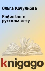 Книга - Робинзон в русском лесу.  Ольга Качулкова  - прочитать полностью в библиотеке КнигаГо