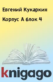 Книга - Корпус А блок 4.  Евгений Кукаркин  - прочитать полностью в библиотеке КнигаГо
