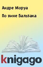 Книга - По вине Бальзака.  Андре Моруа  - прочитать полностью в библиотеке КнигаГо