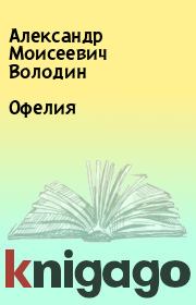 Книга - Офелия.  Александр Моисеевич Володин  - прочитать полностью в библиотеке КнигаГо