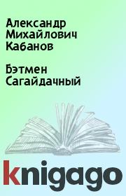 Книга - Бэтмен Сагайдачный.  Александр Михайлович Кабанов  - прочитать полностью в библиотеке КнигаГо
