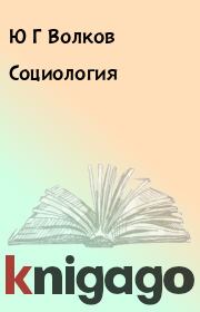 Книга - Социология.  Ю Г Волков , И В Мостовая  - прочитать полностью в библиотеке КнигаГо