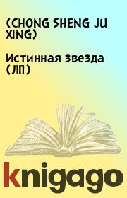 Книга - Истинная звезда (ЛП).    (CHONG SHENG JU XING)  - прочитать полностью в библиотеке КнигаГо