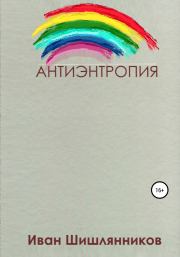 Книга - Антиэнтропия.  Иван Шишлянников  - прочитать полностью в библиотеке КнигаГо