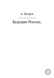 Будущее России. Александр Петрович Петров
