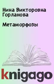 Книга - Метаморфозы.  Нина Викторовна Горланова  - прочитать полностью в библиотеке КнигаГо