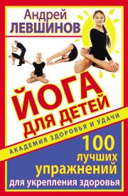 Книга - Йога для детей. 100 лучших упражнений для укрепления здоровья.  Андрей Алексеевич Левшинов  - прочитать полностью в библиотеке КнигаГо