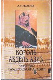 Король Абдель Азиз: создатель Саудовской Аравии. Александр Иванович Яковлев