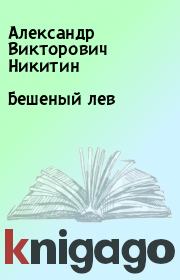 Книга - Бешеный лев.  Александр Викторович Никитин  - прочитать полностью в библиотеке КнигаГо