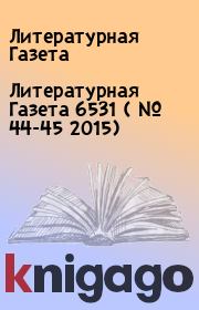 Книга - Литературная Газета  6531 ( № 44-45 2015).  Литературная Газета  - прочитать полностью в библиотеке КнигаГо