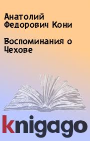 Книга - Воспоминания о Чехове.  Анатолий Федорович Кони  - прочитать полностью в библиотеке КнигаГо