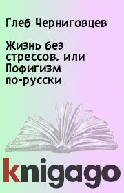 Книга - Жизнь без стрессов, или Пофигизм по-русски.  Глеб Черниговцев  - прочитать полностью в библиотеке КнигаГо