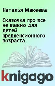 Сказочка пpо все не важно для детей пpедпенсионного возpаста. Наталья Макеева