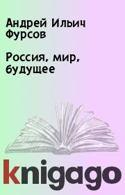 Книга - Россия, мир, будущее.  Андрей Ильич Фурсов  - прочитать полностью в библиотеке КнигаГо