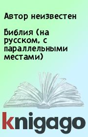 Книга - Библия (на русском, с параллельными местами).  Автор неизвестен  - прочитать полностью в библиотеке КнигаГо