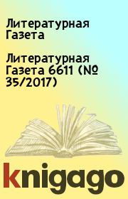 Книга - Литературная Газета 6611 (№ 35/2017).  Литературная Газета  - прочитать полностью в библиотеке КнигаГо
