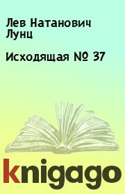 Книга - Исходящая № 37.  Лев Натанович Лунц  - прочитать полностью в библиотеке КнигаГо