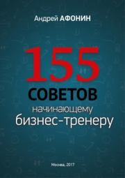 155 советов начинающему бизнес-тренеру. Андрей Николаевич Афонин