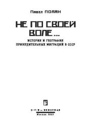 Не по своей воле: история и география принудительных миграций в СССР.. Павел Маркович Полян