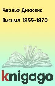 Книга - Письма 1855-1870.  Чарльз Диккенс  - прочитать полностью в библиотеке КнигаГо