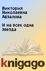 Книга - И на всех одна звезда.  Виктория Николаевна Абзалова  - прочитать полностью в библиотеке КнигаГо