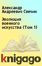 Книга - Эволюция военного искусства (Том 1).  Александр Андреевич Свечин  - прочитать полностью в библиотеке КнигаГо