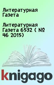Литературная Газета  6532 ( № 46 2015). Литературная Газета