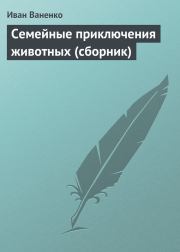 Семейные приключения животных (сборник). Иван Ваненко