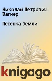Книга - Песенка земли.  Николай Петрович Вагнер  - прочитать полностью в библиотеке КнигаГо