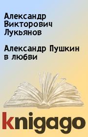 Книга - Александр Пушкин в любви.  Александр Викторович Лукьянов  - прочитать полностью в библиотеке КнигаГо