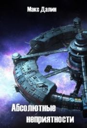 Абсолютные неприятности (СИ). Максим Андреевич Далин