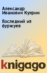 Книга - Последний из буржуев.  Александр Иванович Куприн  - прочитать полностью в библиотеке КнигаГо