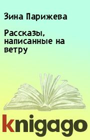 Книга - Рассказы, написанные на ветру.  Зина Парижева  - прочитать полностью в библиотеке КнигаГо
