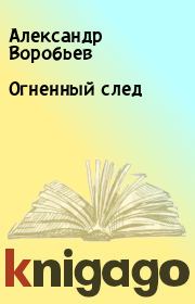 Книга - Огненный след.  Александр Воробьев  - прочитать полностью в библиотеке КнигаГо