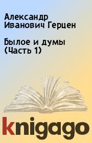 Книга - Былое и думы (Часть 1).  Александр Иванович Герцен  - прочитать полностью в библиотеке КнигаГо