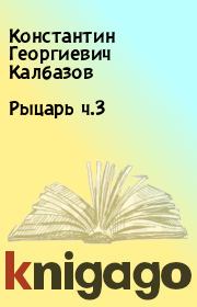 Книга - Рыцарь ч.3.  Константин Георгиевич Калбазов  - прочитать полностью в библиотеке КнигаГо