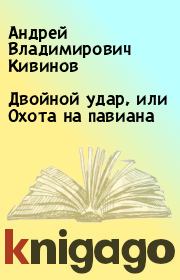 Книга - Двойной удар, или Охота на павиана.  Андрей Владимирович Кивинов  - прочитать полностью в библиотеке КнигаГо