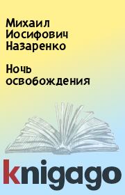 Книга - Ночь освобождения.  Михаил Иосифович Назаренко  - прочитать полностью в библиотеке КнигаГо