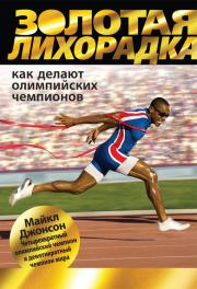 Золотая лихорадка. Как делают олимпийских чемпионов. Майкл Джонсон
