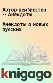 Книга - Анекдоты о новых русских.  Автор неизвестен -- Анекдоты  - прочитать полностью в библиотеке КнигаГо