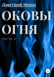 Книга - Оковы огня. Часть 2.  Дмитрий Морн  - прочитать полностью в библиотеке КнигаГо
