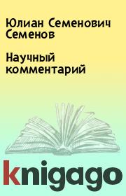 Книга - Научный комментарий.  Юлиан Семенович Семенов  - прочитать полностью в библиотеке КнигаГо
