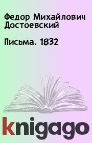 Книга - Письма. 1832.  Федор Михайлович Достоевский  - прочитать полностью в библиотеке КнигаГо